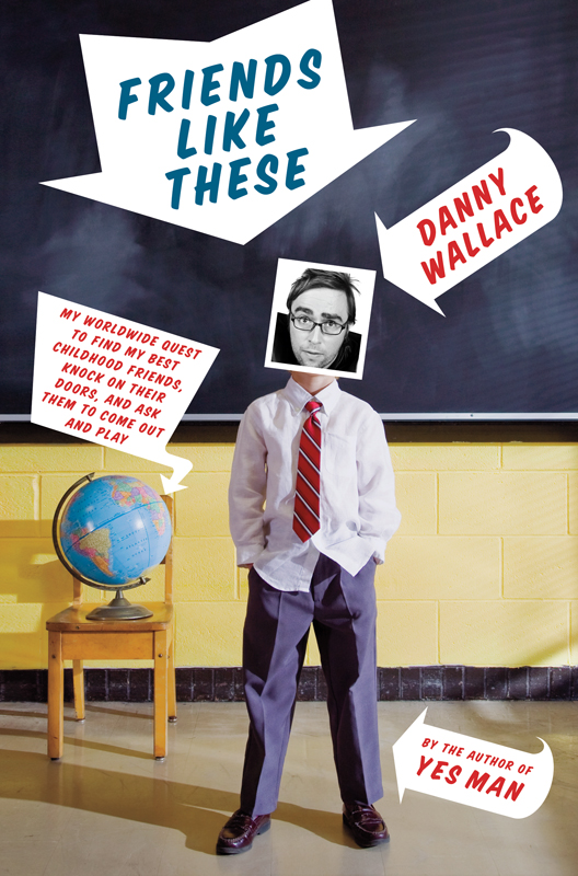 Friends Like These: My Worldwide Quest to Find My Best Childhood Friends, Knock on Their Doors, and Ask Them to Come Out and Play by Danny Wallace