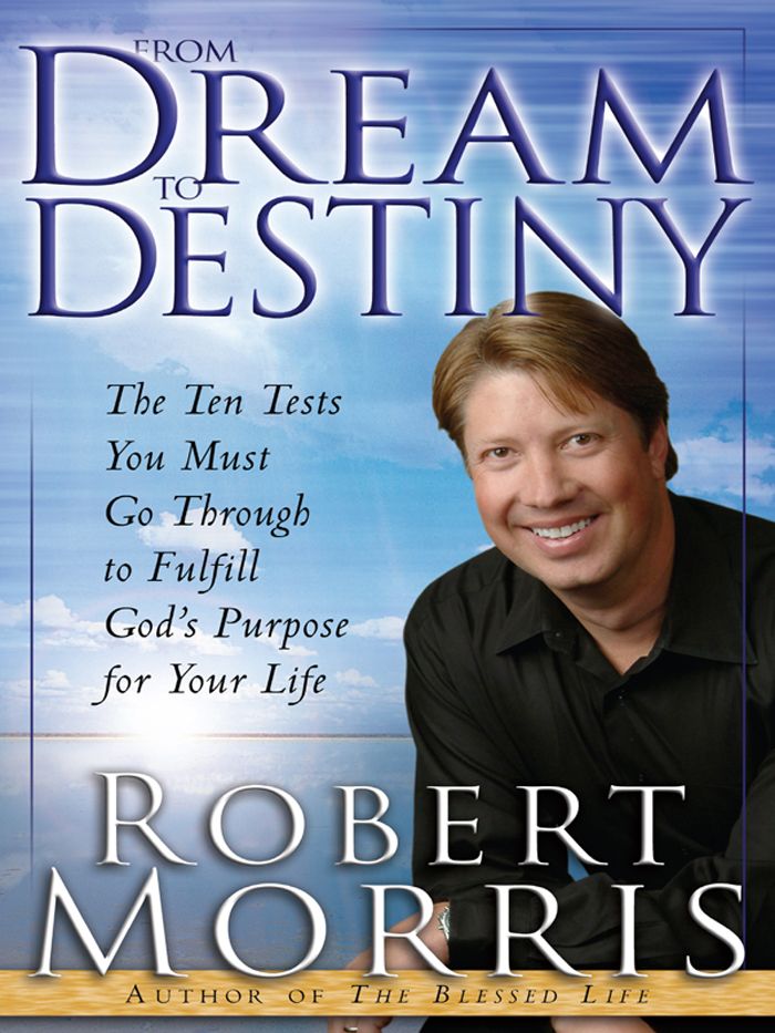 From Dream to Destiny: The Ten Tests You Must Go Through to Fulfill God's Purpose for Your Life by Morris, Robert