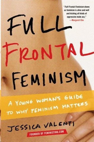 Full Frontal Feminism: A Young Woman's Guide to Why Feminism Matters by Jessica Valenti