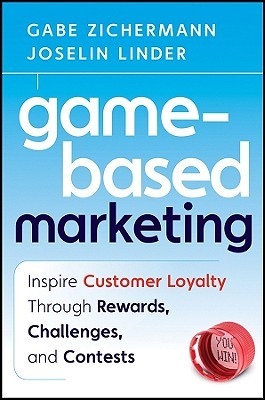 Game-Based Marketing: Inspire Customer Loyalty Through Rewards, Challenges, and Contests (2010) by Gabe Zichermann