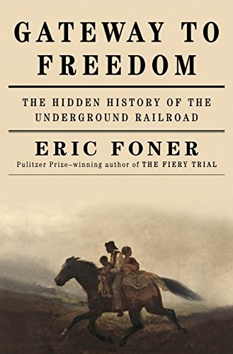 Gateway to Freedom: The Hidden History of the Underground Railroad by Eric Foner