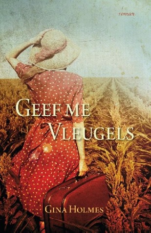 Geef me vleugels (2013) by Gina Holmes