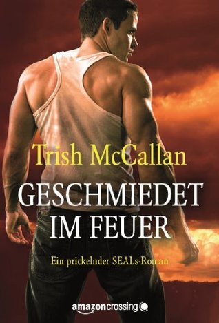 Geschmiedet im Feuer - Ein prickelnder SEALs-Roman (2013) by Trish McCallan