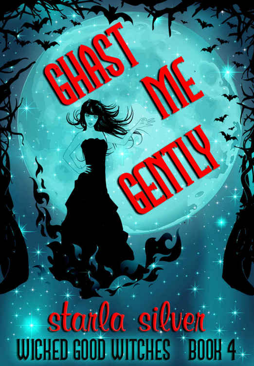 Ghast Me Gently (Wicked Good Witches Book 4) by Starla Silver