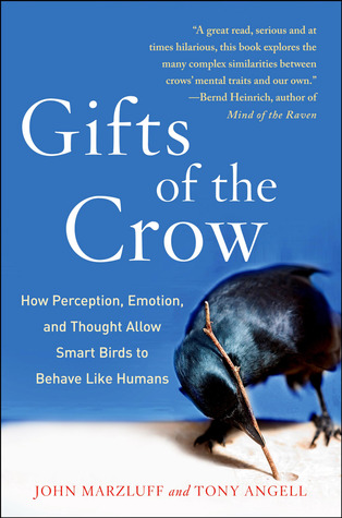 Gifts of the Crow: How Perception, Emotion, and Thought Allow Smart Birds to Behave Like Humans (2012) by John M. Marzluff