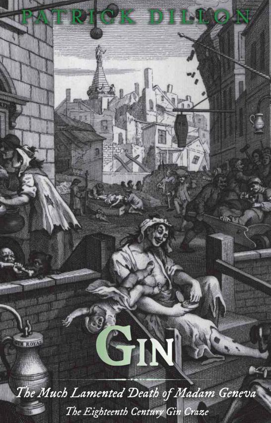 Gin: The Much Lamented Death of Madam Geneva: The Eighteenth Century Gin Craze