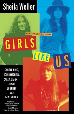 Girls Like Us: Carole King, Joni Mitchell, Carly Simon - and the Journey of a Generation (2008)