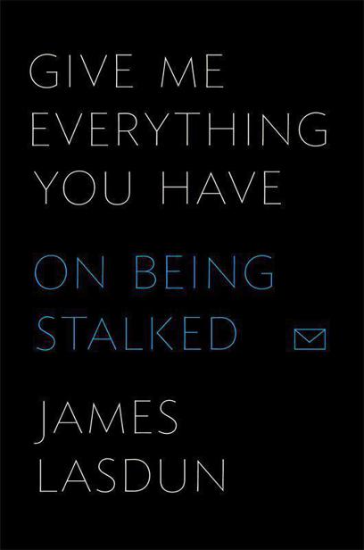 Give Me Everything You Have: On Being Stalked by Lasdun, James