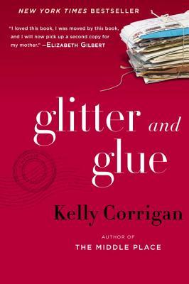 Glitter and Glue (2014) by Kelly Corrigan