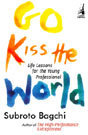 Go Kiss the World: Life Lessons For The Young Professional (2008) by Subroto Bagchi