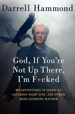 God, If You're Not Up There, I'm F*cked: Tales Of Stand-Up, Saturday Night Live, And Other Mind-Altering Mayhem (2000) by Darrell Hammond