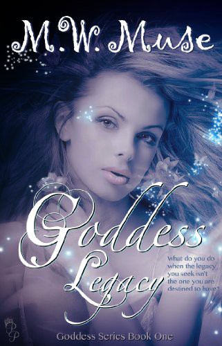 Goddess Legacy: Goddess Series Book 1 by M. W. Muse