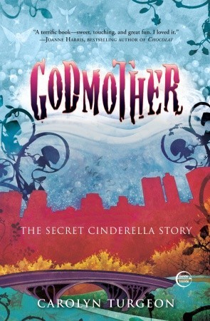 Godmother: The Secret Cinderella Story (2009) by Carolyn Turgeon