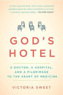 God's Hotel: A Doctor, a Hospital, and a Pilgrimage to the Heart of Medicine (2012) by Victoria Sweet