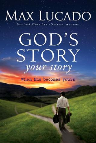 God's Story, Your Story: When His Becomes Yours (2011) by Max Lucado