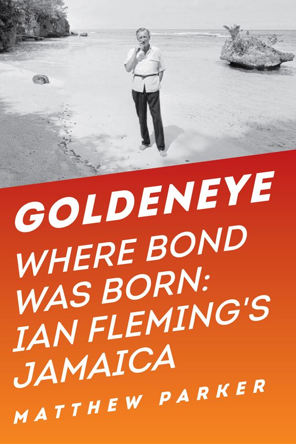 Goldeneye: Where Bond Was Born: Ian Fleming's Jamaica by Matthew Parker