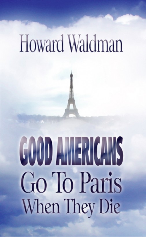 GOOD AMERICANS GO TO PARIS WHEN THEY DIE by Howard Waldman