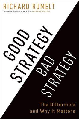 Good Strategy Bad Strategy: The Difference and Why It Matters (2011) by Richard Rumelt