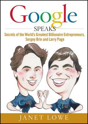 Google Speaks: Secrets of the Worlds Greatest Billionaire Entrepreneurs, Sergey Brin and Larry Page (2009) by Janet Lowe