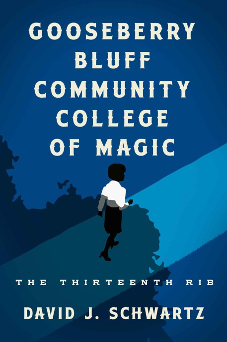 Gooseberry Bluff Community College of Magic: The Thirteenth Rib (Kindle Serial) by Schwartz, David J.