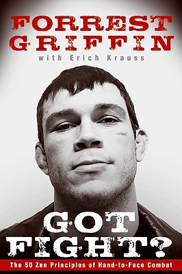 Got Fight?: The 50 Zen Principles of Hand-to-Face Combat (2009) by Forrest Griffin