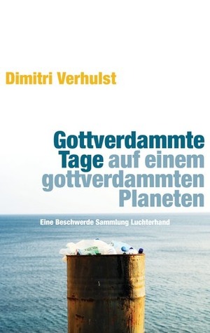 Gottverdammte Tage auf einem gottverdammten Planeten. Eine Beschwerde (2008) by Dimitri Verhulst