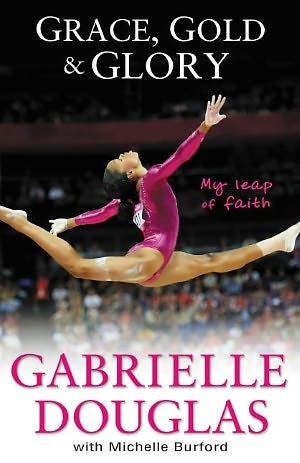 Grace, Gold, and Glory: My Leap of Faith (2012) by Gabrielle Douglas