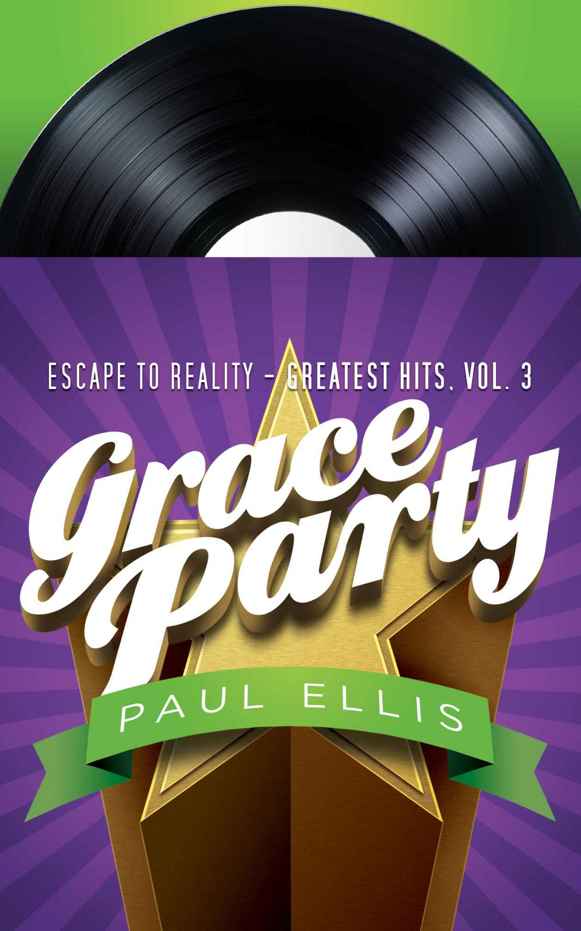 Grace Party: Escape to Reality Greatest Hits, Volume 3 by Paul Ellis