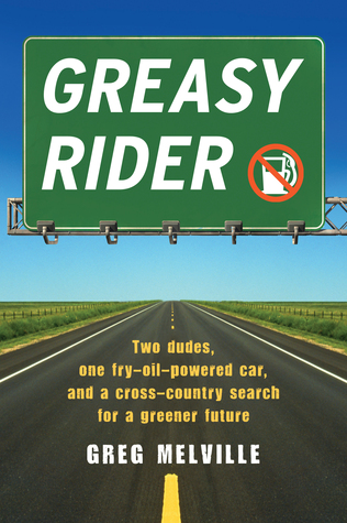 Greasy Rider: Two Dudes, One Fast-Food-Fueled Car, and a Cross-Country Trip in Search of a Greener Future (2008) by Greg Melville