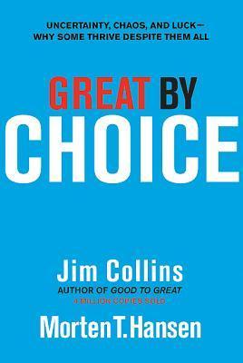 Great by Choice: Uncertainty, Chaos, and Luck--Why Some Thrive Despite Them All (2011) by James C. Collins