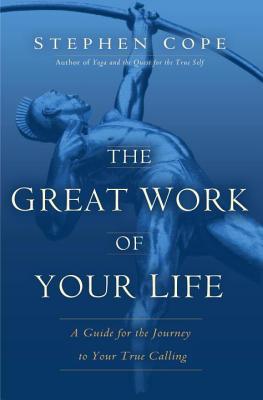 Great Work of Your Life: A Guide for the Journey to Your True Calling (2013) by Stephen Cope