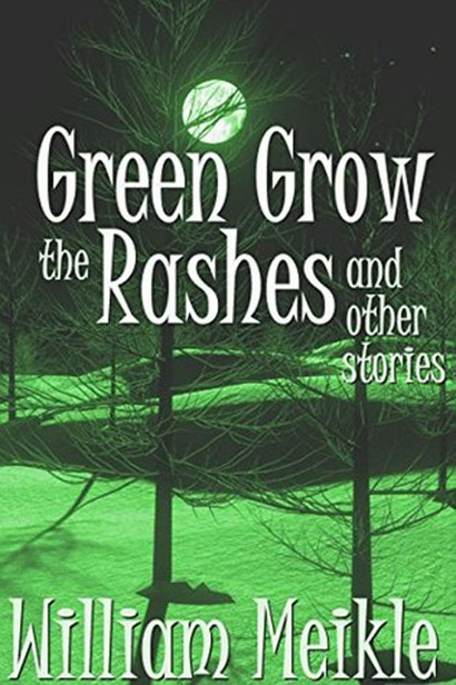 Green Grow the Rashes and Other Stories by William Meikle