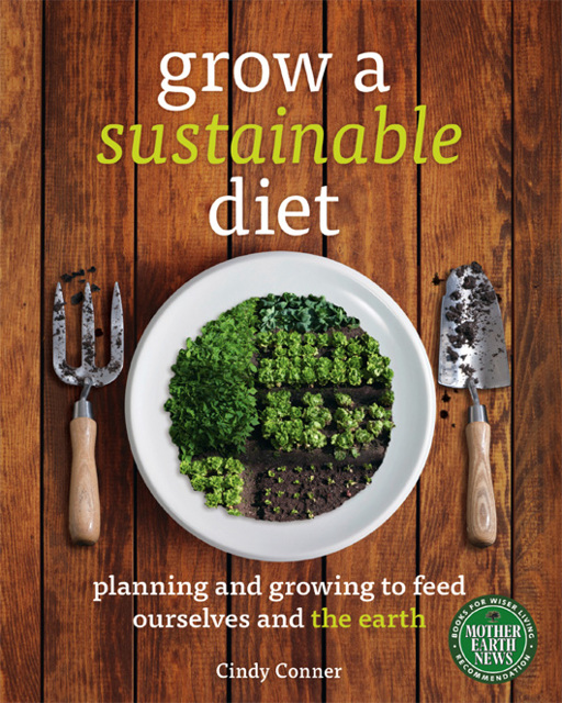 Grow a Sustainable Diet: Planning and Growing to Feed Ourselves and the Earth by Cindy Conner