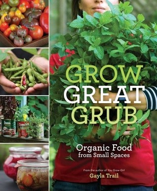 Grow Great Grub: Organic Food from Small Spaces (2010) by Gayla Trail