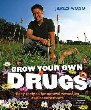 Grow Your Own Drugs: Easy Recipes for Natural Remedies and Beauty Treats (2009) by James Wong