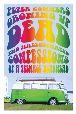 Growing Up Dead: The Hallucinated Confessions of a Teenage Deadhead (2009) by Peter Conners