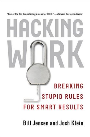 Hacking Work: Breaking Stupid Rules for Smart Results (2010) by Bill Jensen