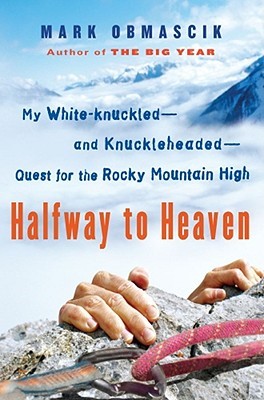 Halfway to Heaven: My White-knuckled--and Knuckleheaded--Quest for the Rocky Mountain High (2009) by Mark Obmascik