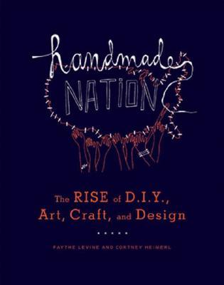 Handmade Nation: The Rise of DIY, Art, Craft, and Design (2008) by Faythe Levine