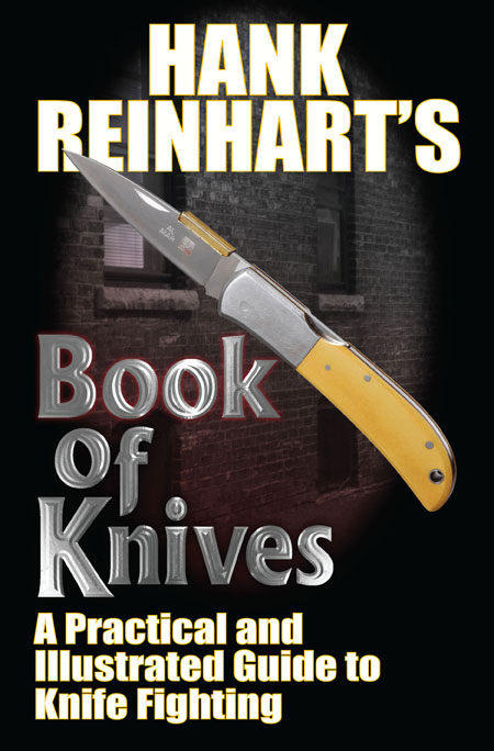 Hank Reinhardt's Book of Knives: A Practical and Illustrated Guide to Knife Fighting by Hank Reinhardt