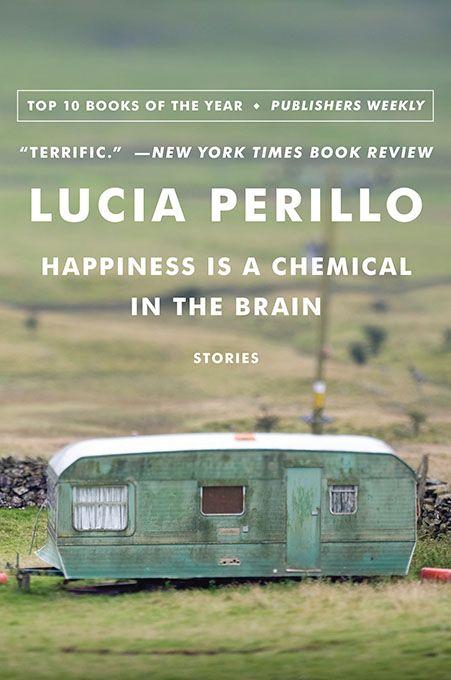 Happiness Is a Chemical in the Brain: Stories by Lucia Perillo