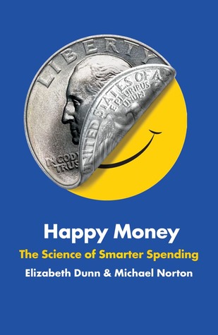 Happy Money: The Science of Smarter Spending (2013) by Elizabeth Dunn