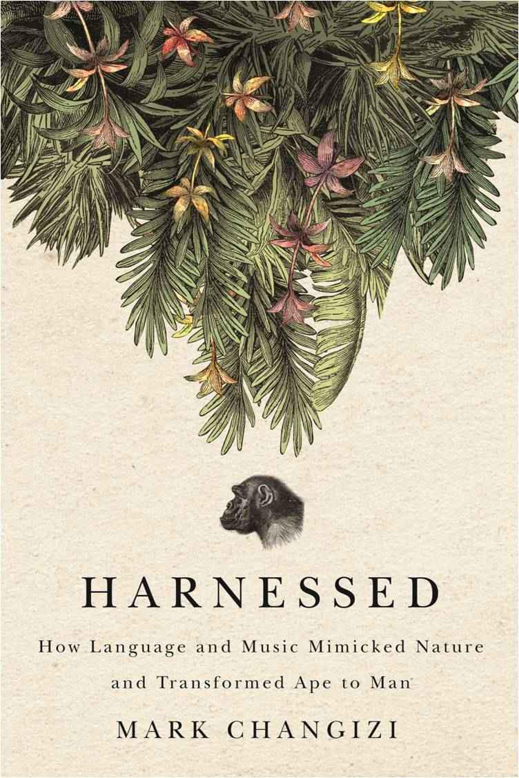 Harnessed: How Language and Music Mimicked Nature and Transformed Ape to Man by Mark Changizi