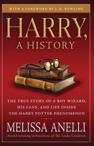 Harry, a History: The True Story of a Boy Wizard, His Fans, and Life Inside the Harry Potter Phenomenon (2008) by Melissa Anelli