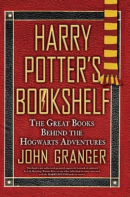 Harry Potter's Bookshelf: The Great Books behind the Hogwarts Adventures (2009) by John Granger