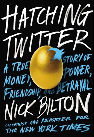 Hatching Twitter: A True Story of Money, Power, Friendship, and Betrayal (2013) by Nick Bilton