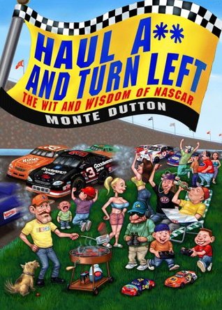 Haul A** and Turn Left: The Wit and Wisdom of NASCAR (2006) by Monte Dutton