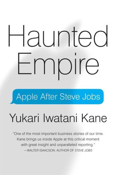 Haunted Empire: Apple After Steve Jobs by Yukari Iwatani Kane