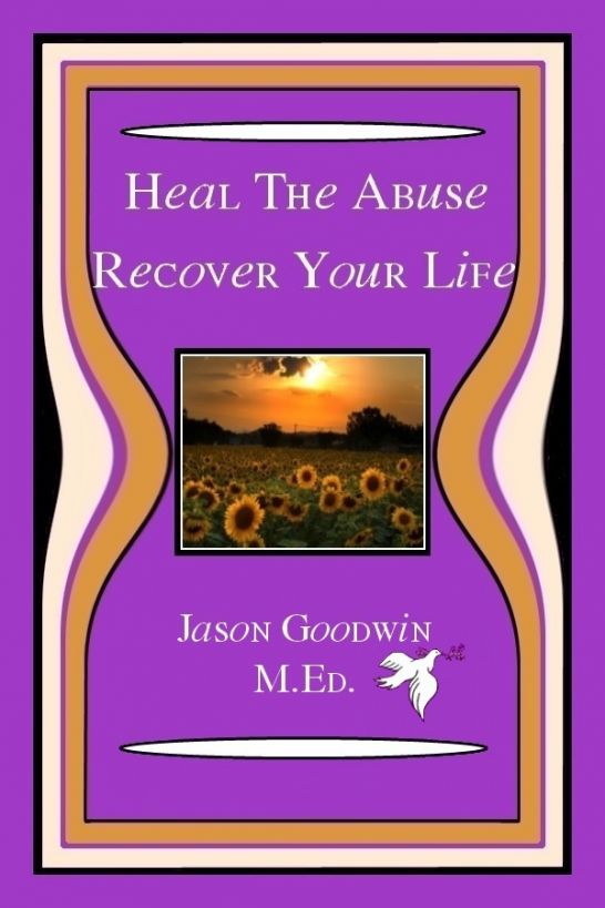 Heal The Abuse - Recover Your Life by Jason Goodwin