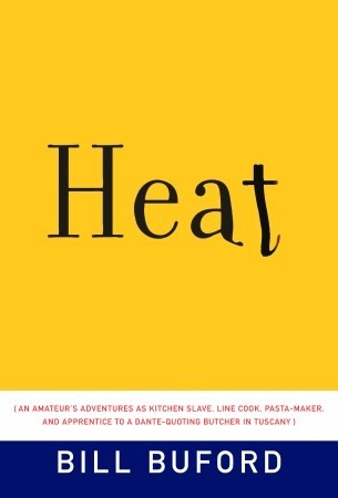 Heat: An Amateur's Adventures as Kitchen Slave, Line Cook, Pasta-Maker, and Apprentice to a Dante-Quoting Butcher in Tuscany (2006) by Bill Buford